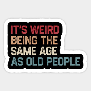 It's Weird Being The Same Age As Old People Retro Funny Sticker